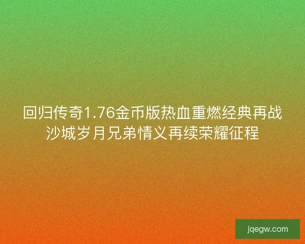 回归传奇1.76金币版热血重燃经典再战沙城岁月兄弟情义再续荣耀征程